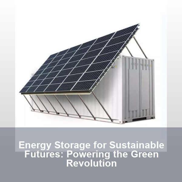 Energy Storage for Sustainable Futures: Powering the Green Revolution